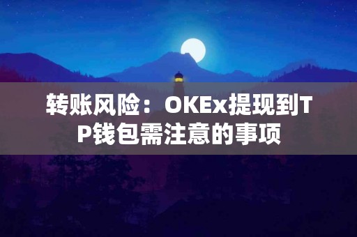转账风险：OKEx提现到TP钱包需注意的事项