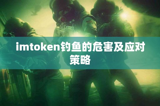 imtoken钓鱼的危害及应对策略