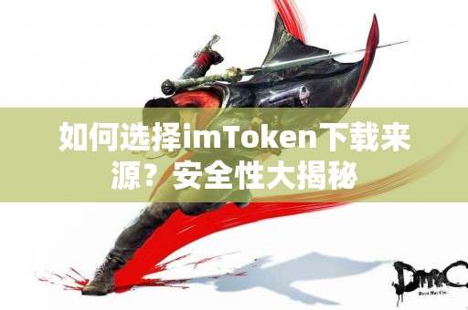 如何选择imToken下载来源？安全性大揭秘