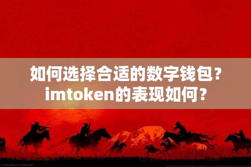 如何选择合适的数字钱包？imtoken的表现如何？