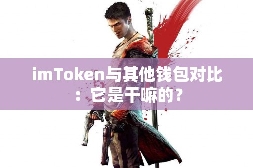 imToken与其他钱包对比：它是干嘛的？