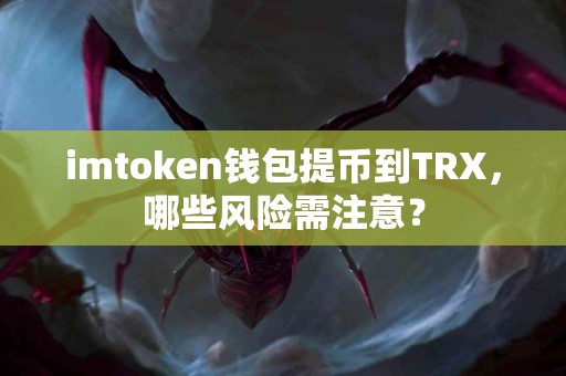 imtoken钱包提币到TRX，哪些风险需注意？