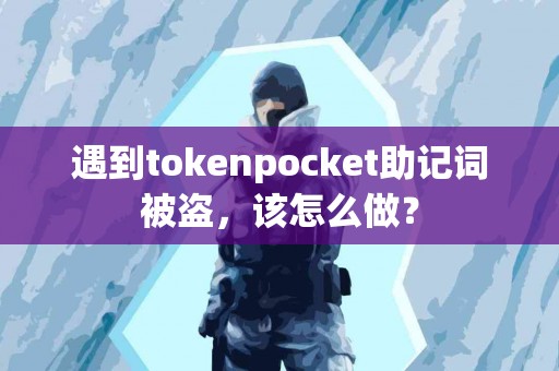 遇到tokenpocket助记词被盗，该怎么做？