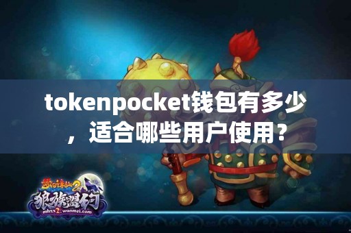 tokenpocket钱包有多少，适合哪些用户使用？