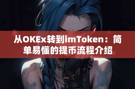 从OKEx转到imToken：简单易懂的提币流程介绍