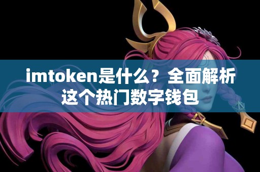 imtoken是什么？全面解析这个热门数字钱包