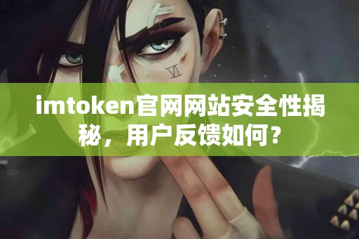 imtoken官网网站安全性揭秘，用户反馈如何？
