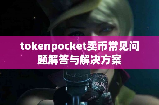 tokenpocket卖币常见问题解答与解决方案