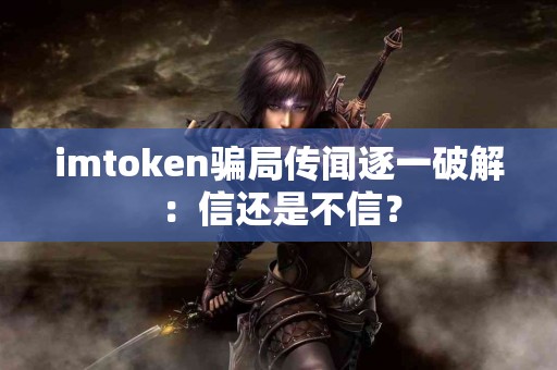 imtoken骗局传闻逐一破解：信还是不信？