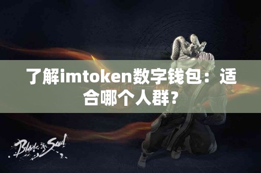 了解imtoken数字钱包：适合哪个人群？