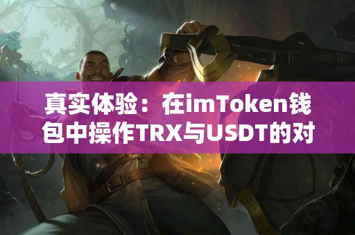 真实体验：在imToken钱包中操作TRX与USDT的对比