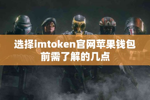 选择imtoken官网苹果钱包前需了解的几点