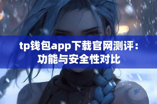 tp钱包app下载官网测评：功能与安全性对比