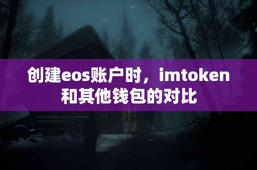 创建eos账户时，imtoken和其他钱包的对比