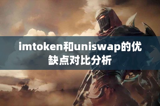 imtoken和uniswap的优缺点对比分析