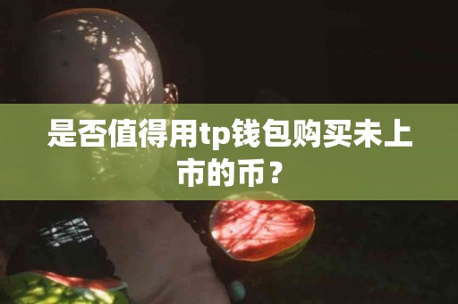 是否值得用tp钱包购买未上市的币？