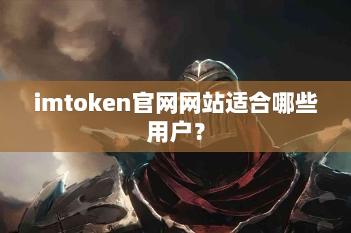 imtoken官网网站适合哪些用户？