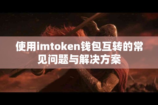 使用imtoken钱包互转的常见问题与解决方案
