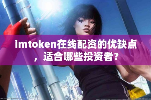 imtoken在线配资的优缺点，适合哪些投资者？