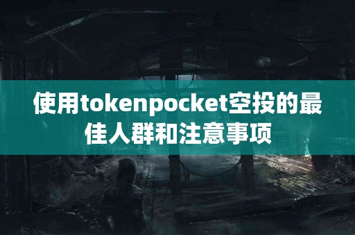 使用tokenpocket空投的最佳人群和注意事项