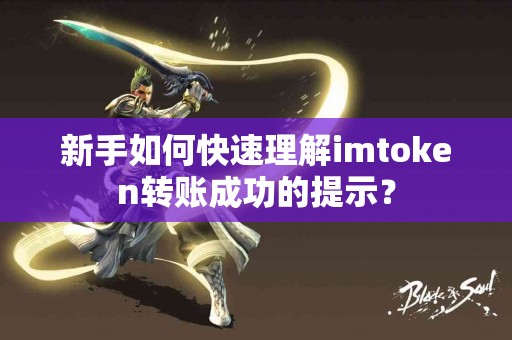 新手如何快速理解imtoken转账成功的提示？