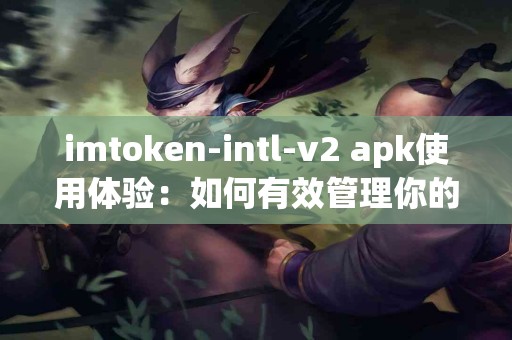 imtoken-intl-v2 apk使用体验：如何有效管理你的数字资产