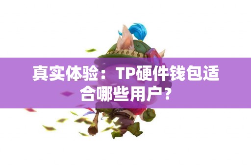 真实体验：TP硬件钱包适合哪些用户？