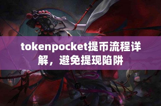 tokenpocket提币流程详解，避免提现陷阱