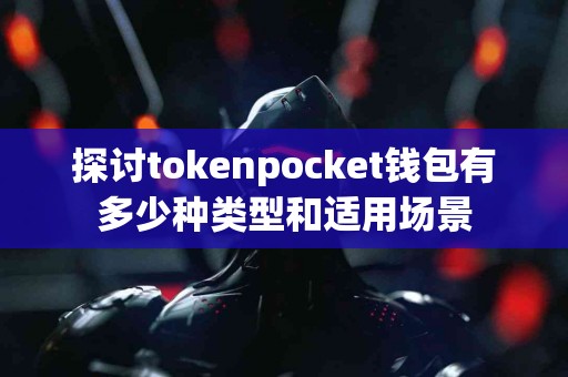 探讨tokenpocket钱包有多少种类型和适用场景