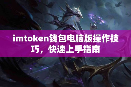 imtoken钱包电脑版操作技巧，快速上手指南