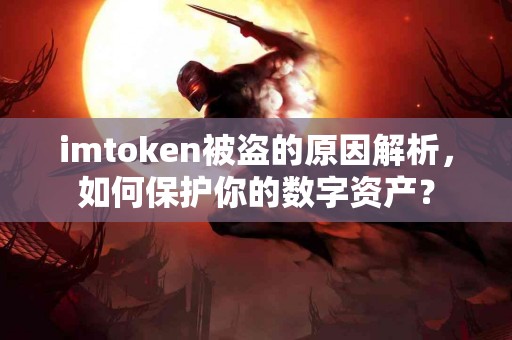 imtoken被盗的原因解析，如何保护你的数字资产？