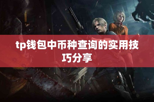 tp钱包中币种查询的实用技巧分享