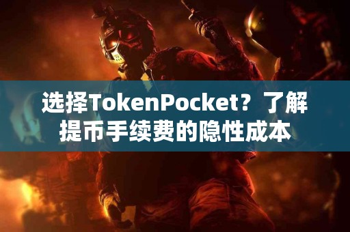 选择TokenPocket？了解提币手续费的隐性成本