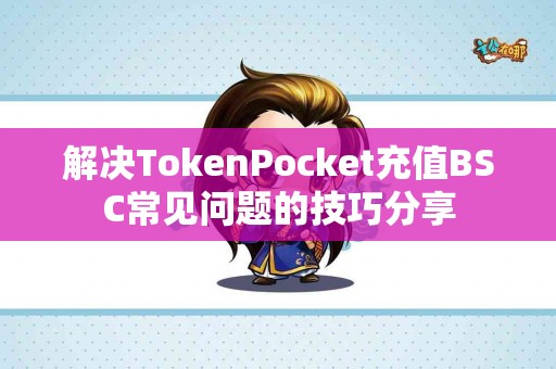 解决TokenPocket充值BSC常见问题的技巧分享