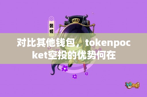 对比其他钱包，tokenpocket空投的优势何在