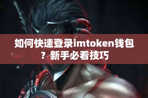 如何快速登录imtoken钱包？新手必看技巧