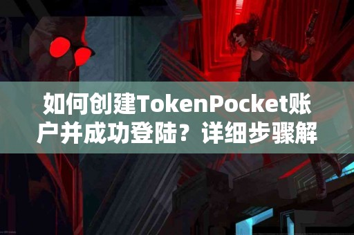 如何创建TokenPocket账户并成功登陆？详细步骤解析