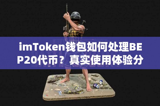 imToken钱包如何处理BEP20代币？真实使用体验分享