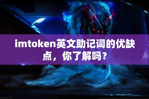 imtoken英文助记词的优缺点，你了解吗？
