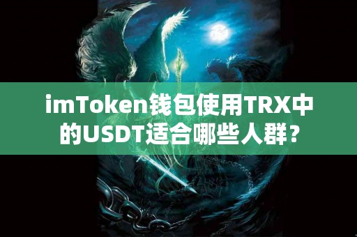 imToken钱包使用TRX中的USDT适合哪些人群？
