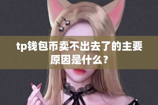 tp钱包币卖不出去了的主要原因是什么？