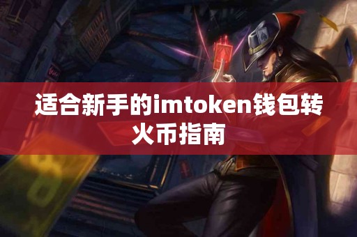 适合新手的imtoken钱包转火币指南