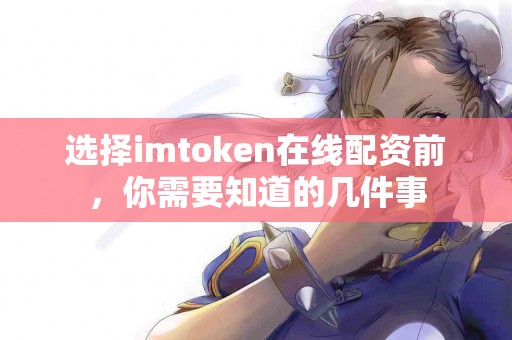 选择imtoken在线配资前，你需要知道的几件事