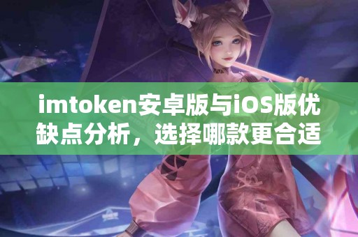 imtoken安卓版与iOS版优缺点分析，选择哪款更合适？
