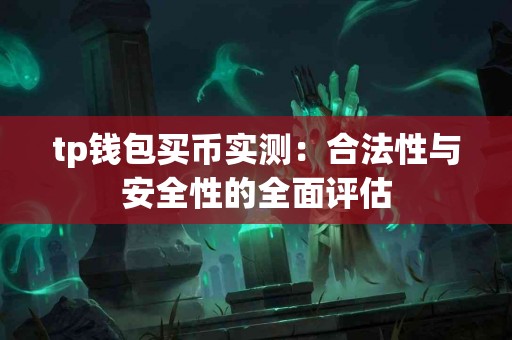 tp钱包买币实测:合法性与安全性的全面评估 tp钱包买币实测:合法性与安全性的全面评估