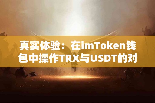 真实体验：在imToken钱包中操作TRX与USDT的对比