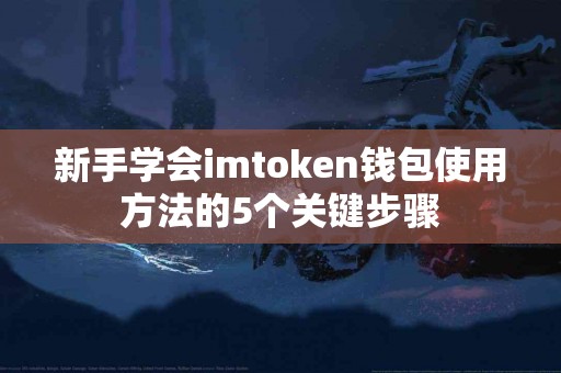 新手学会imtoken钱包使用方法的5个关键步骤