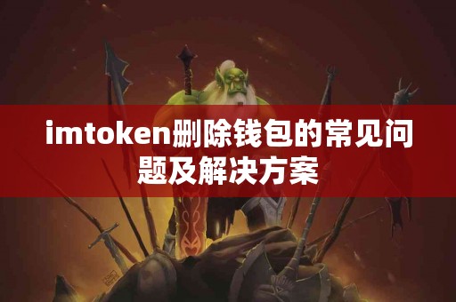 imtoken删除钱包的常见问题及解决方案