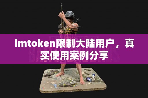 imtoken限制大陆用户，真实使用案例分享