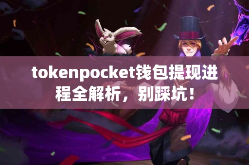 tokenpocket钱包提现进程全解析，别踩坑！